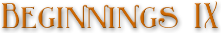 Beginnings IX